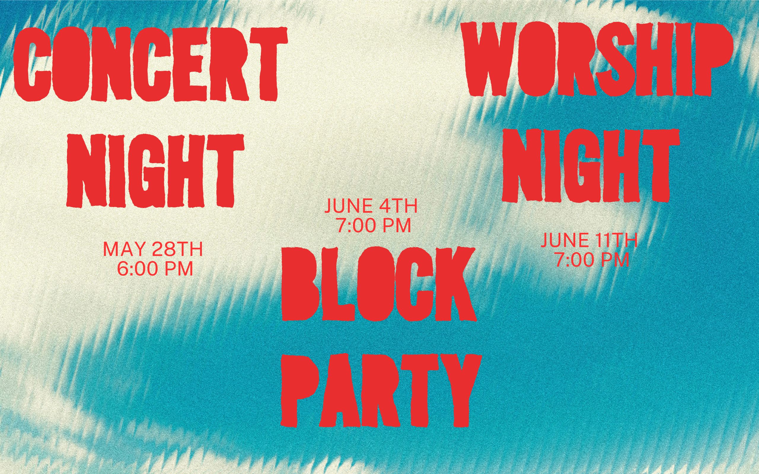 Concert Night May 28 at 6pm, Block Party June 4 at 7pm, Worship Night June 11 at 7pm
